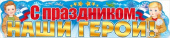 Плакат-растяжка А1 С праздником наши герои